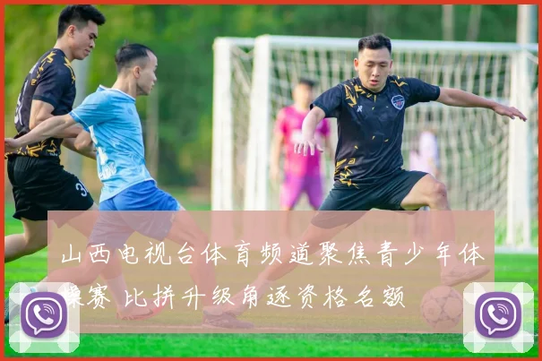 山西电视台体育频道聚焦青少年体操赛 比拼升级角逐资格名额