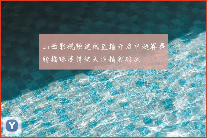山西影视频道线直播开启中超赛事转播球迷持续关注精彩对决
